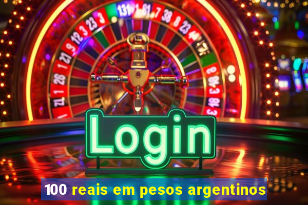 100 reais em pesos argentinos